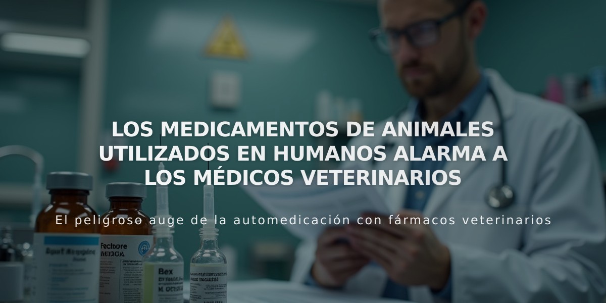 Médicos veterinarios alertan sobre el peligro mortal de usar medicamentos animales en humanos