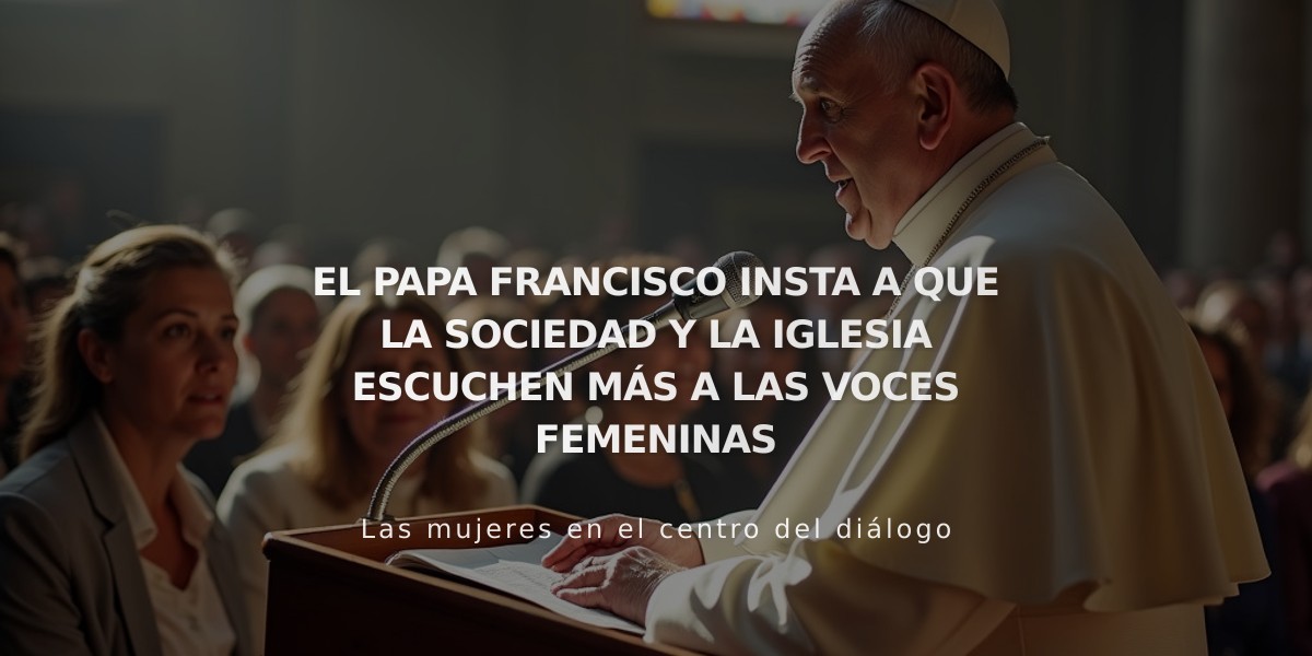 El papa Francisco reclama más presencia femenina en la Iglesia y la sociedad