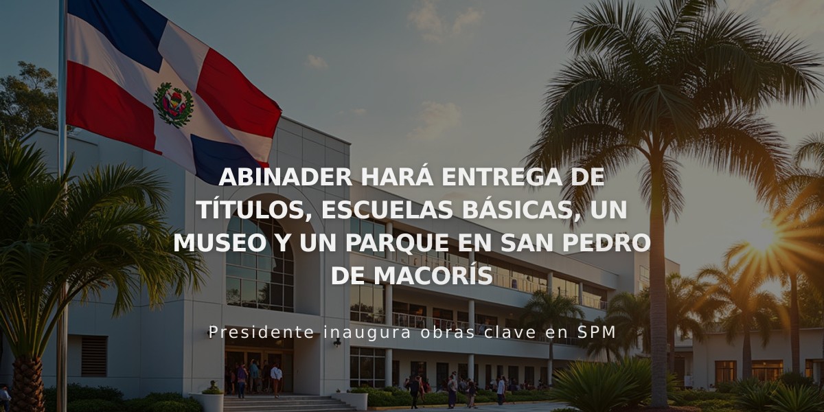 Abinader inaugura escuelas, museo y parque en San Pedro de Macorís este fin de semana