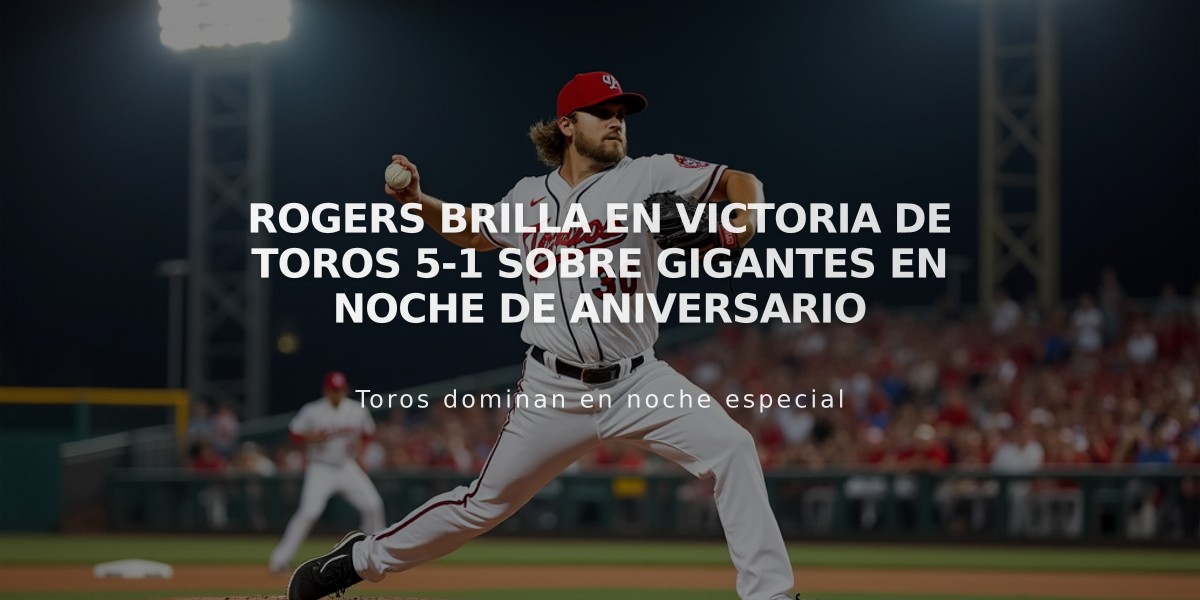 Rogers brilla en victoria de Toros 5-1 sobre Gigantes en noche de aniversario