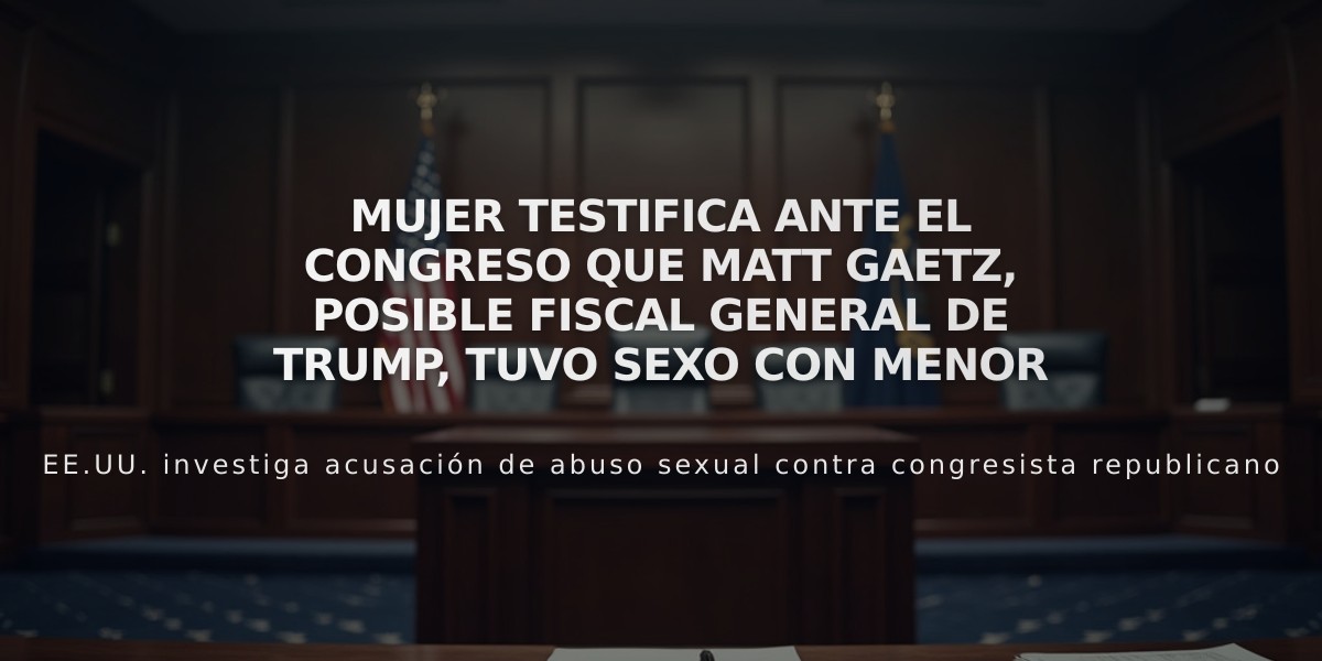 Mujer testifica ante el Congreso que Matt Gaetz, posible fiscal general de Trump, tuvo sexo con menor