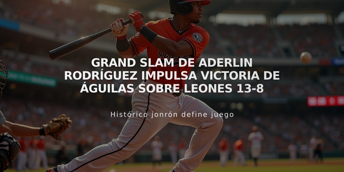 Grand slam de Aderlin Rodríguez impulsa victoria de Águilas sobre Leones 13-8