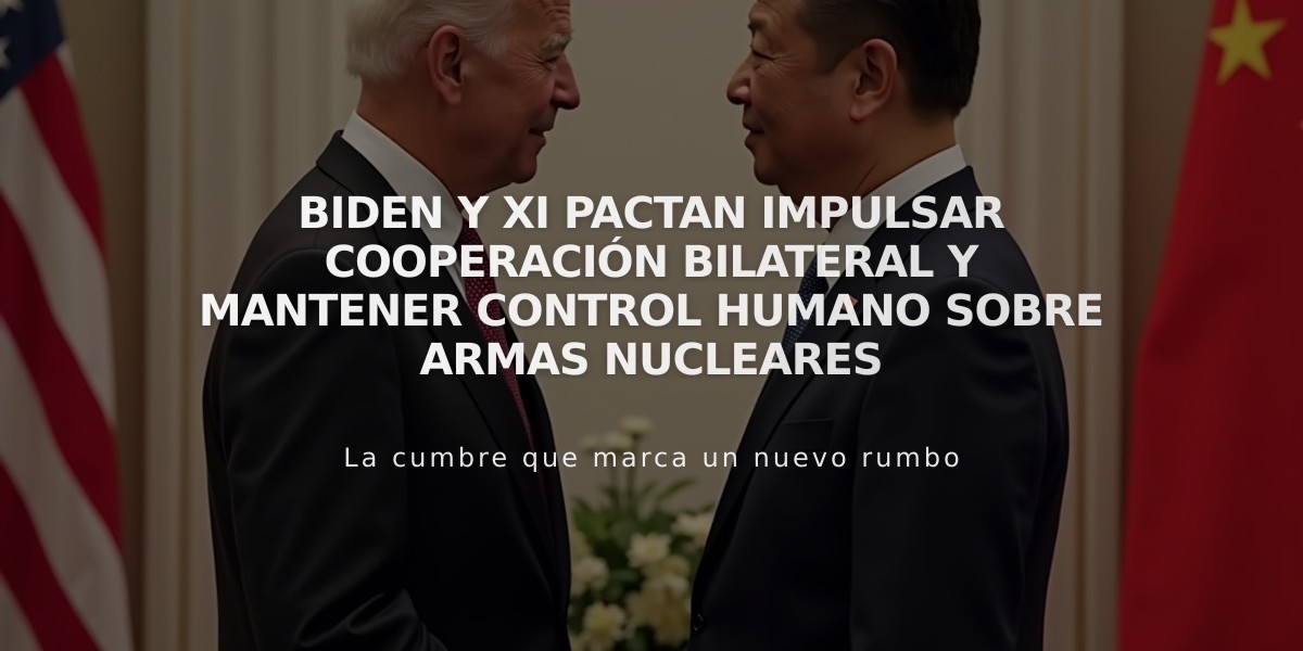 Biden y Xi pactan impulsar cooperación bilateral y mantener control humano sobre armas nucleares