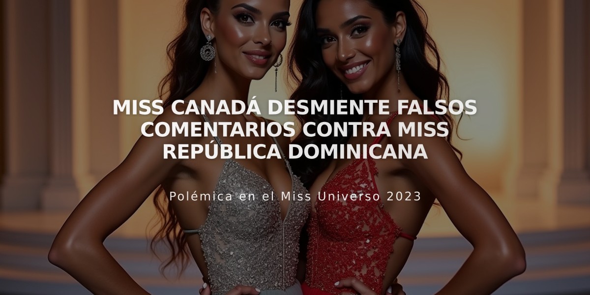 Miss Canadá desmiente falsos comentarios contra Miss República Dominicana