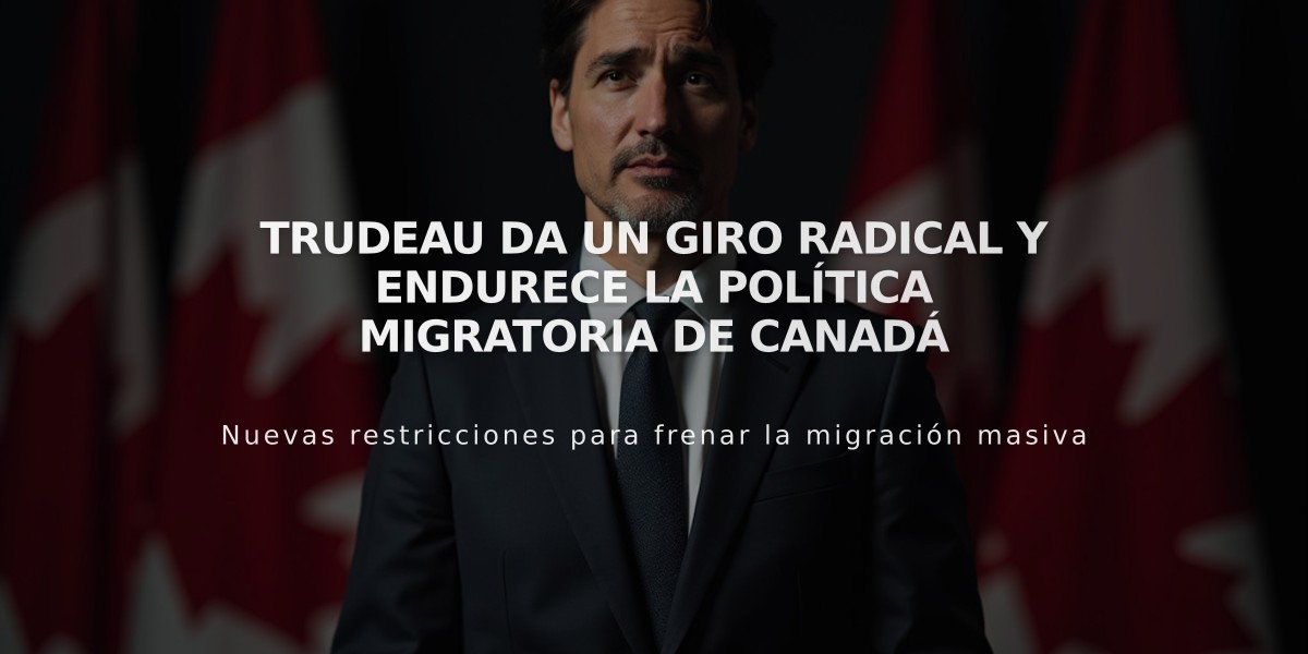 Trudeau da un giro radical y endurece la política migratoria de Canadá