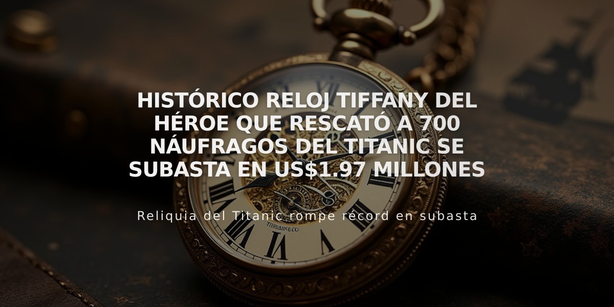 Histórico reloj Tiffany del héroe que rescató a 700 náufragos del Titanic se subasta en US$1.97 millones