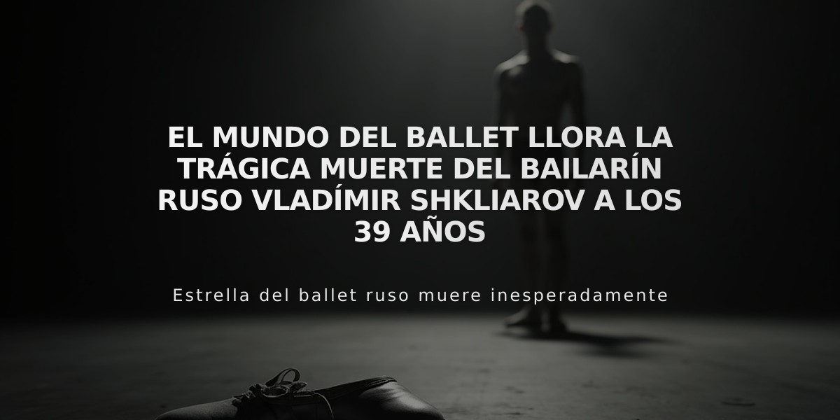 El mundo del ballet llora la trágica muerte del bailarín ruso Vladímir Shkliarov a los 39 años