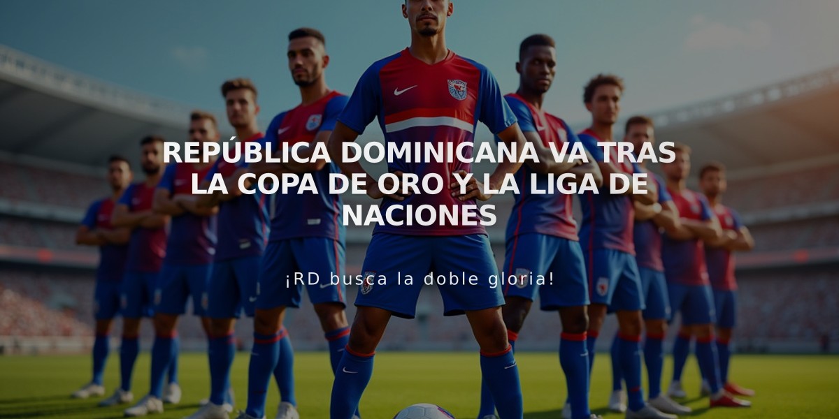 República Dominicana busca hacer historia en Copa Oro y Liga de Naciones de Concacaf