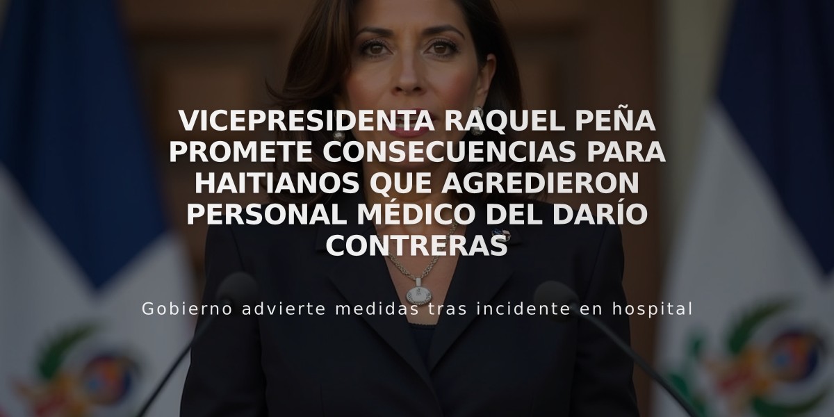 Vicepresidenta Raquel Peña promete consecuencias para haitianos que agredieron personal médico del Darío Contreras