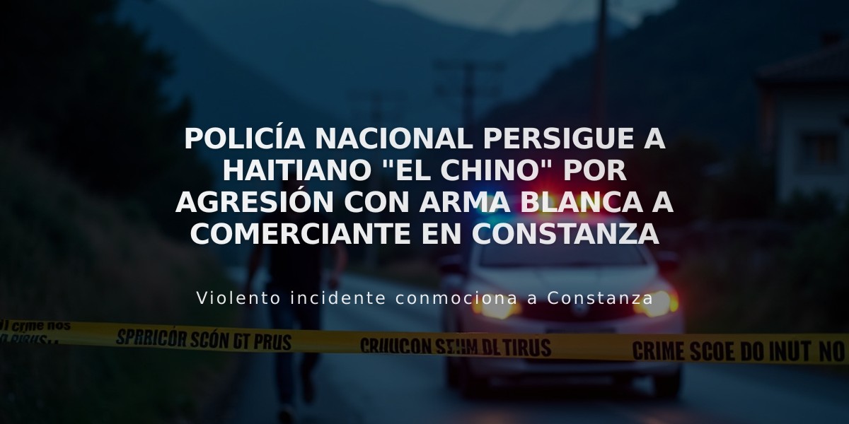 Policía Nacional persigue a haitiano "El Chino" por agresión con arma blanca a comerciante en Constanza