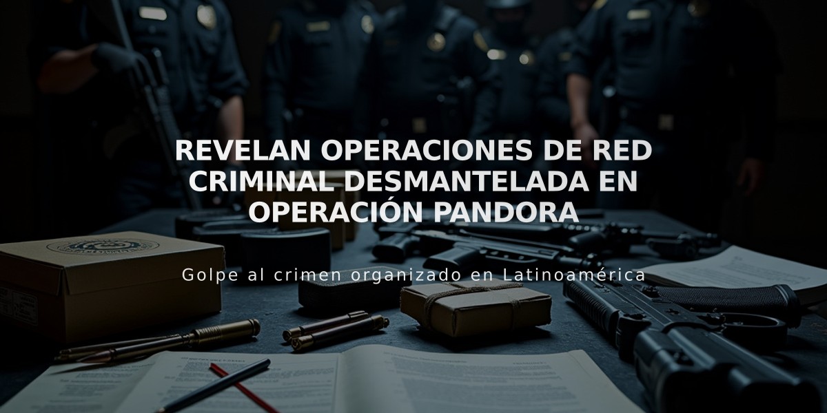 Revelan operaciones de red criminal desmantelada en Operación Pandora