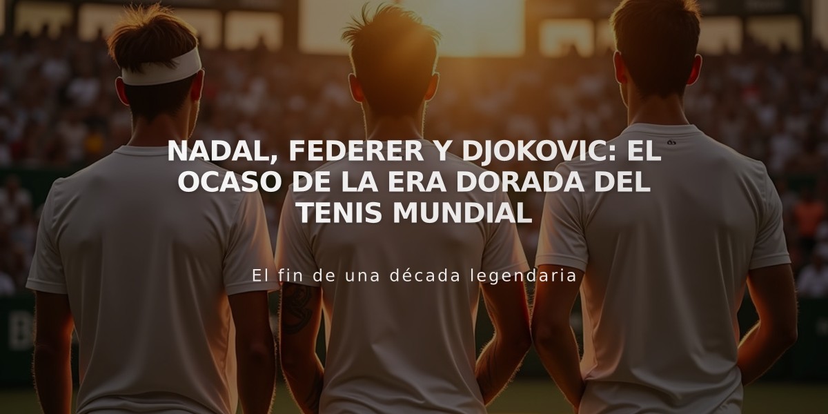 Nadal, Federer y Djokovic: el ocaso de la era dorada del tenis mundial