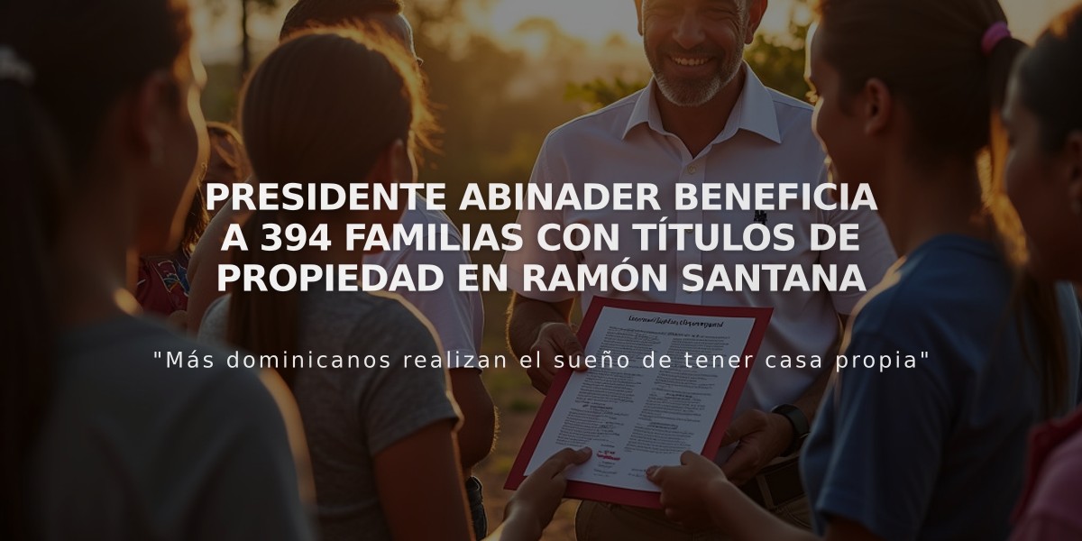 Presidente Abinader beneficia a 394 familias con títulos de propiedad en Ramón Santana