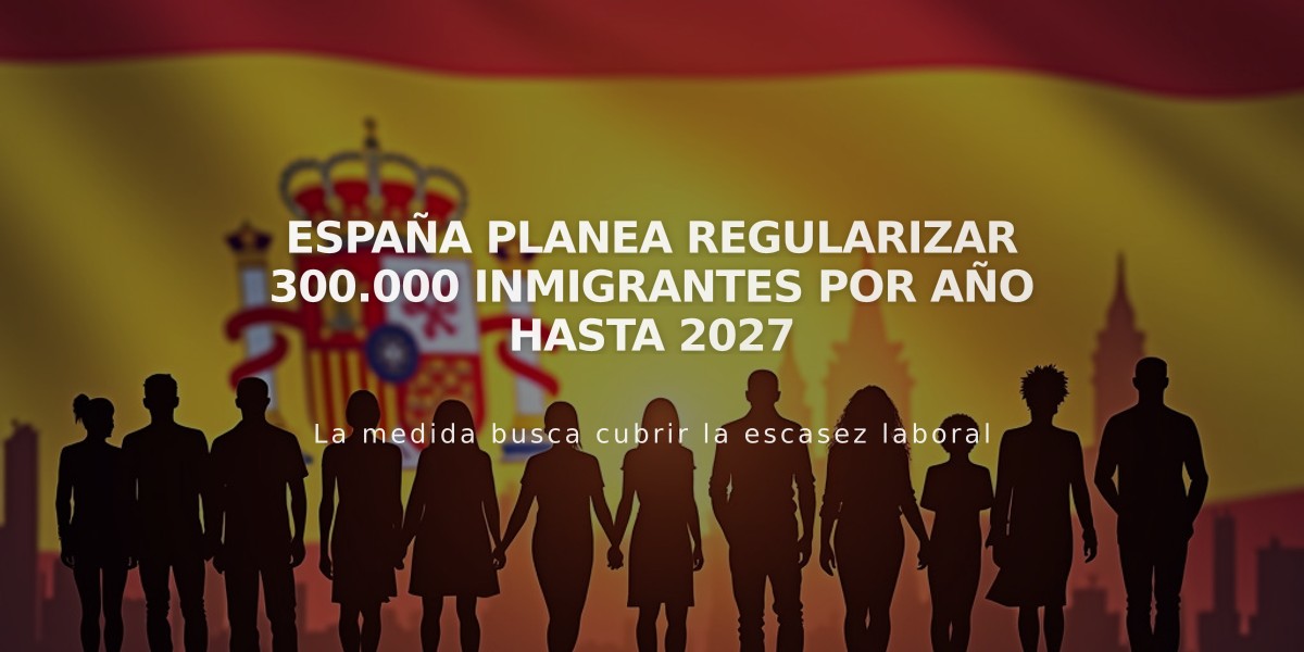 España planea regularizar 300.000 inmigrantes por año hasta 2027