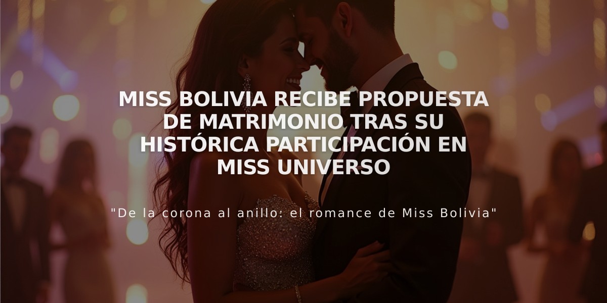 Miss Bolivia recibe propuesta de matrimonio tras su histórica participación en Miss Universo