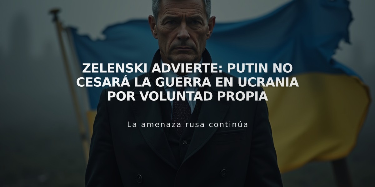 Zelenski advierte: Putin no cesará la guerra en Ucrania por voluntad propia