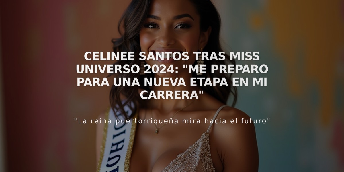 Celinee Santos tras Miss Universo 2024: "Me preparo para una nueva etapa en mi carrera"