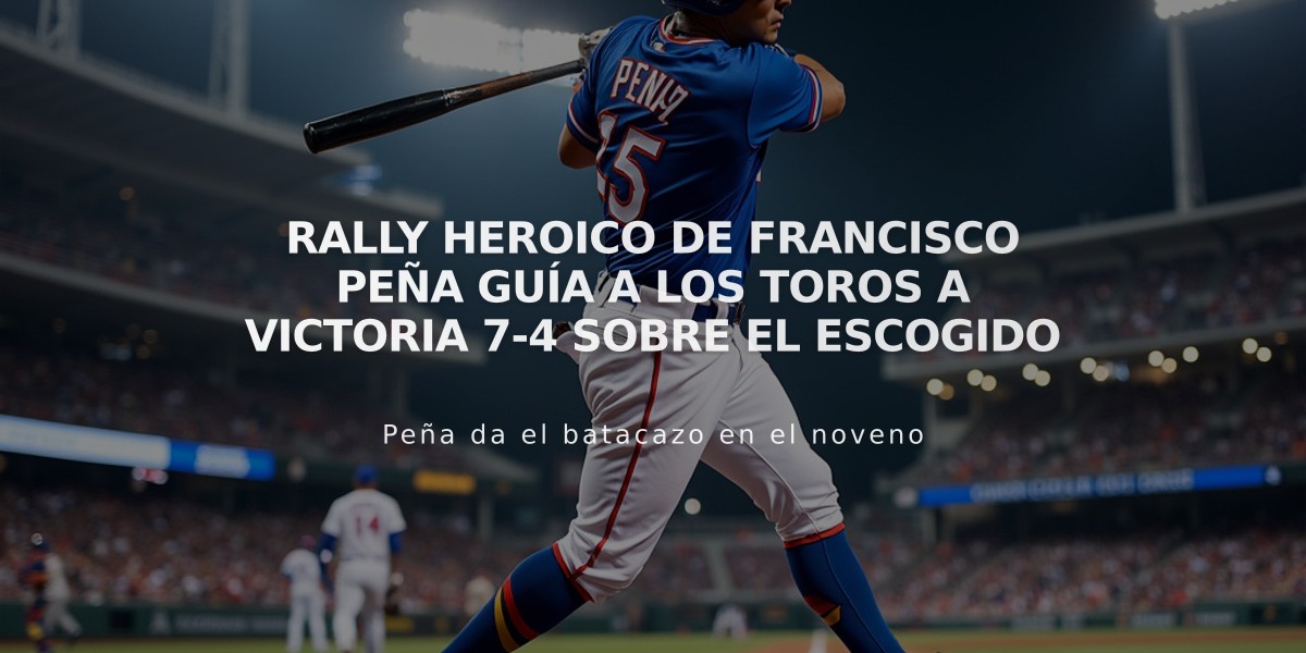 Rally heroico de Francisco Peña guía a los Toros a victoria 7-4 sobre el Escogido