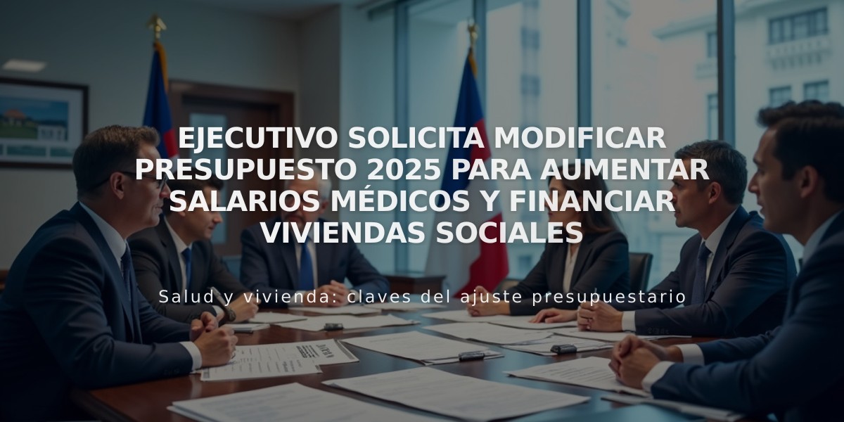 Ejecutivo solicita modificar Presupuesto 2025 para aumentar salarios médicos y financiar viviendas sociales