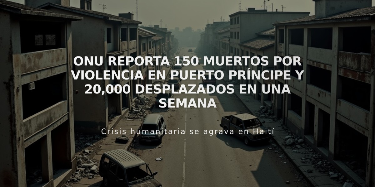 ONU reporta 150 muertos por violencia en Puerto Príncipe y 20,000 desplazados en una semana