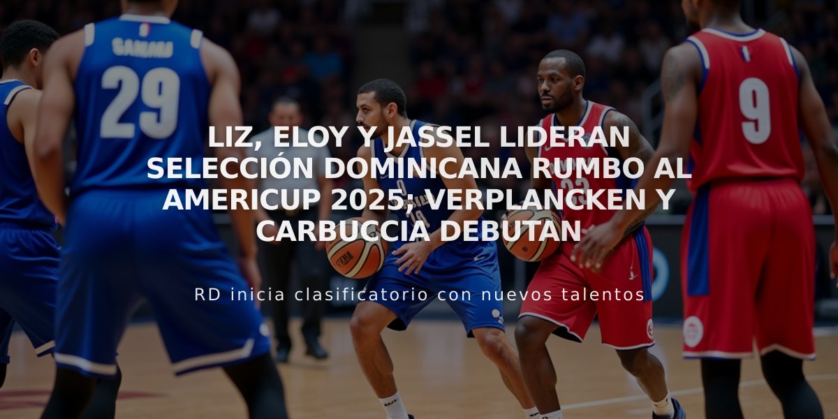 Liz, Eloy y Jassel lideran selección dominicana rumbo al AmeriCup 2025; Verplancken y Carbuccia debutan