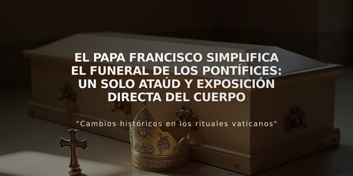 El papa Francisco simplifica el funeral de los pontífices: un solo ataúd y exposición directa del cuerpo