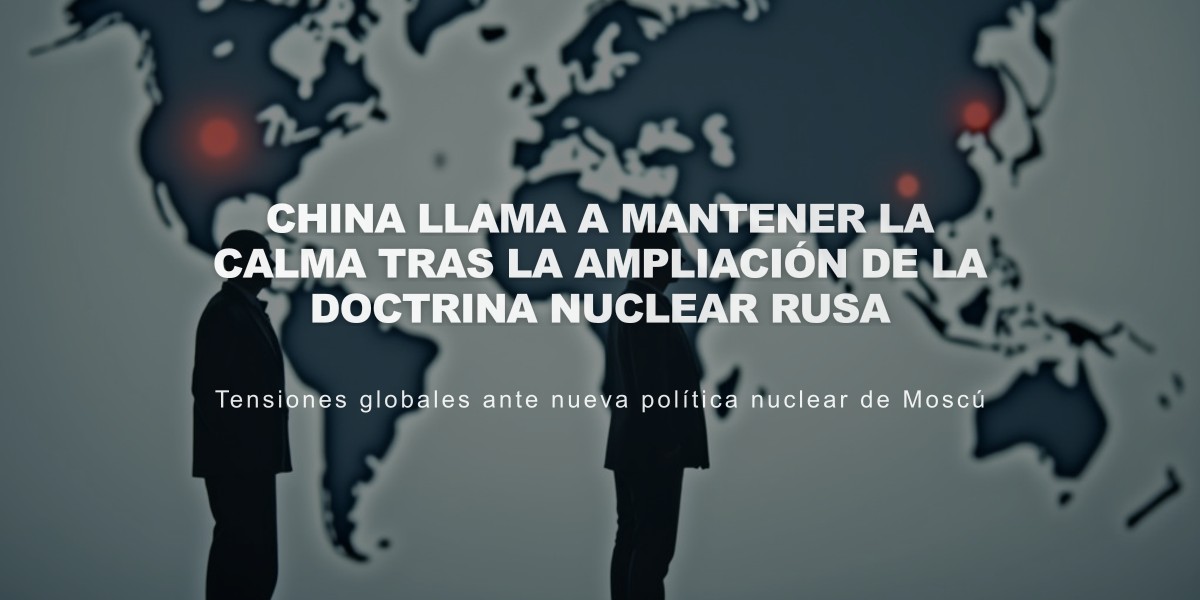 China llama a mantener la calma tras la ampliación de la doctrina nuclear rusa