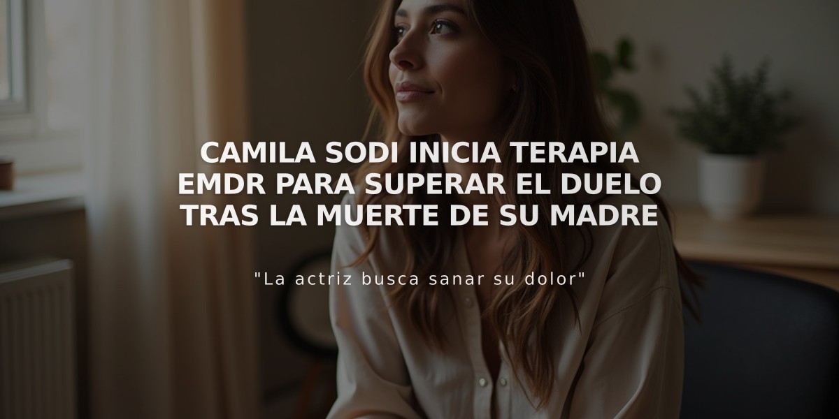 Camila Sodi inicia terapia EMDR para superar el duelo tras la muerte de su madre