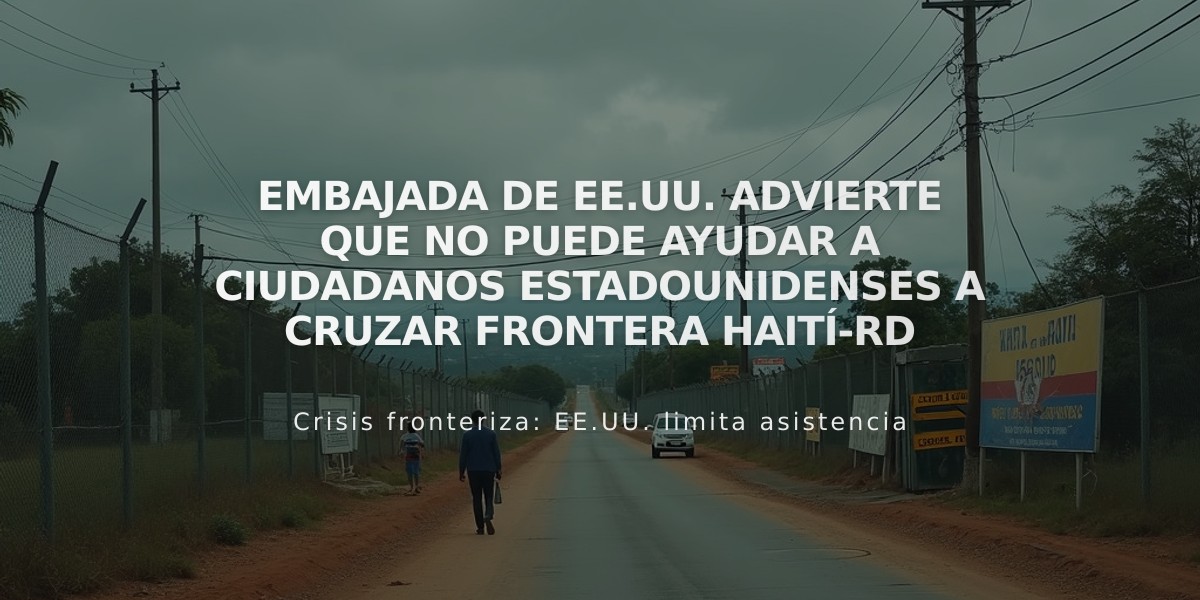 Embajada de EE.UU. advierte que no puede ayudar a ciudadanos estadounidenses a cruzar frontera Haití-RD