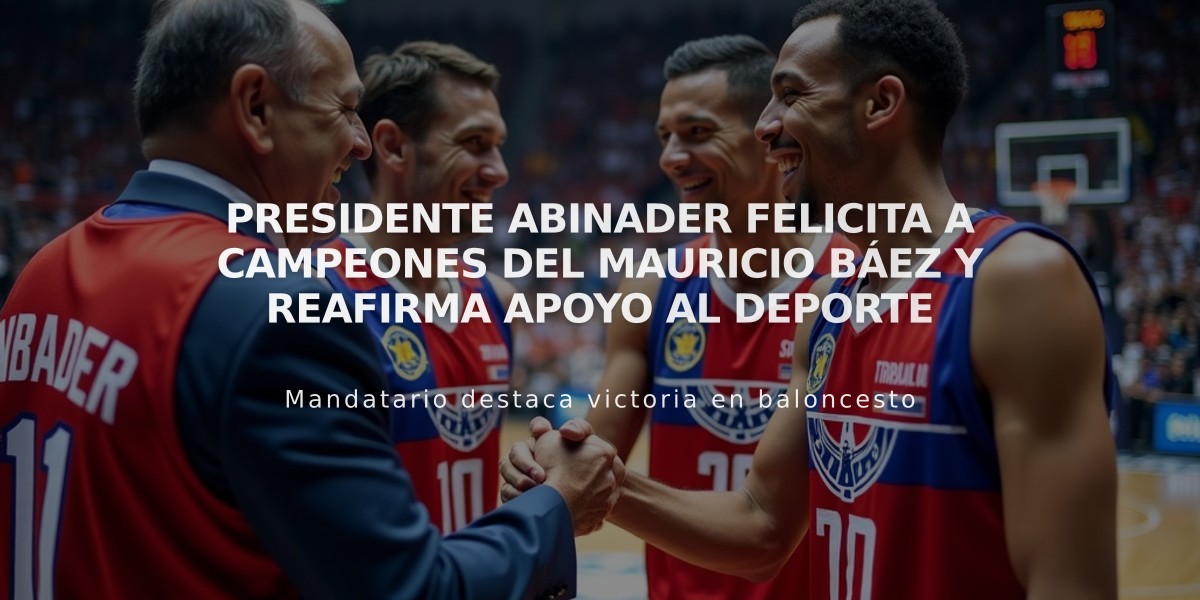 Presidente Abinader felicita a campeones del Mauricio Báez y reafirma apoyo al deporte