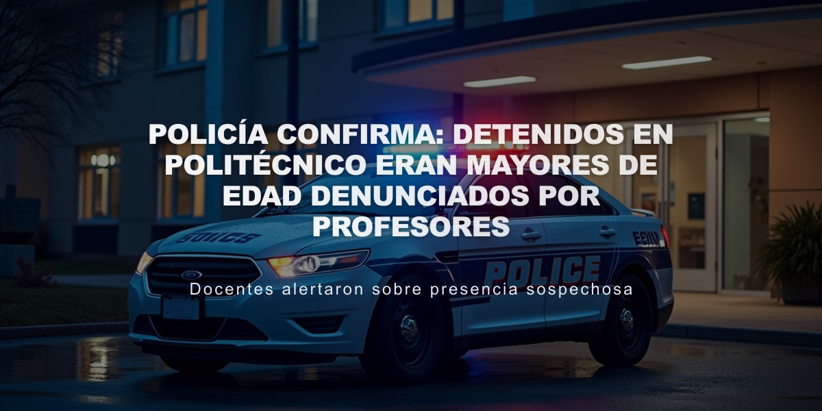 Policía confirma: Detenidos en politécnico eran mayores de edad denunciados por profesores