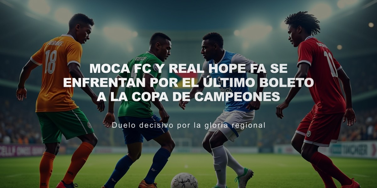 Moca FC y Real Hope FA se enfrentan por el último boleto a la Copa de Campeones