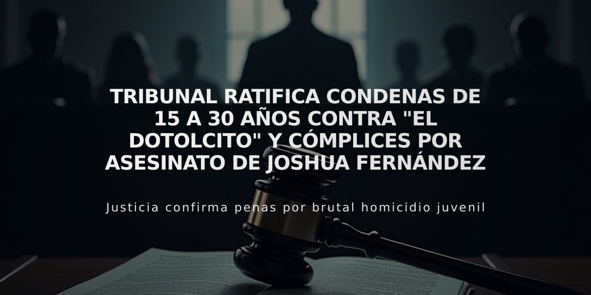 Tribunal ratifica condenas de 15 a 30 años contra "El Dotolcito" y cómplices por asesinato de Joshua Fernández