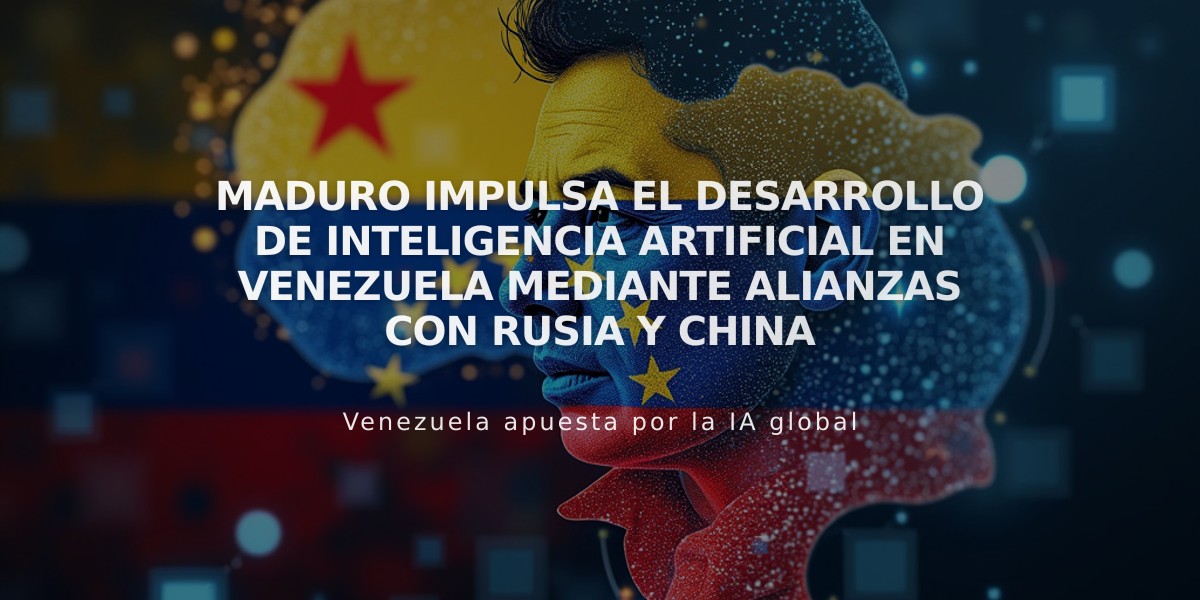 Maduro impulsa el desarrollo de Inteligencia Artificial en Venezuela mediante alianzas con Rusia y China