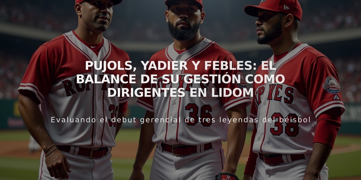 Pujols, Yadier y Febles: el balance de su gestión como dirigentes en Lidom