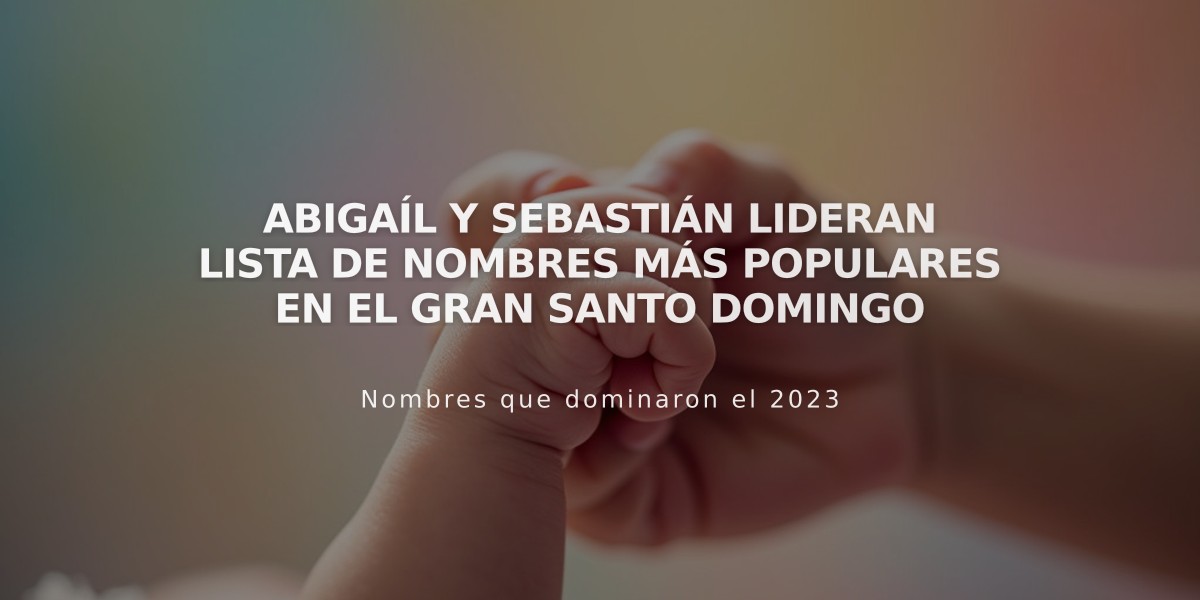 Abigaíl y Sebastián lideran lista de nombres más populares en el Gran Santo Domingo