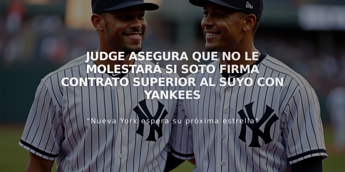 Judge asegura que no le molestará si Soto firma contrato superior al suyo con Yankees