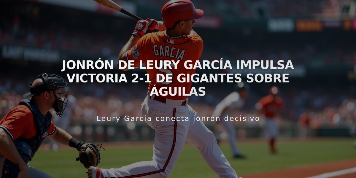 Jonrón de Leury García impulsa victoria 2-1 de Gigantes sobre Águilas