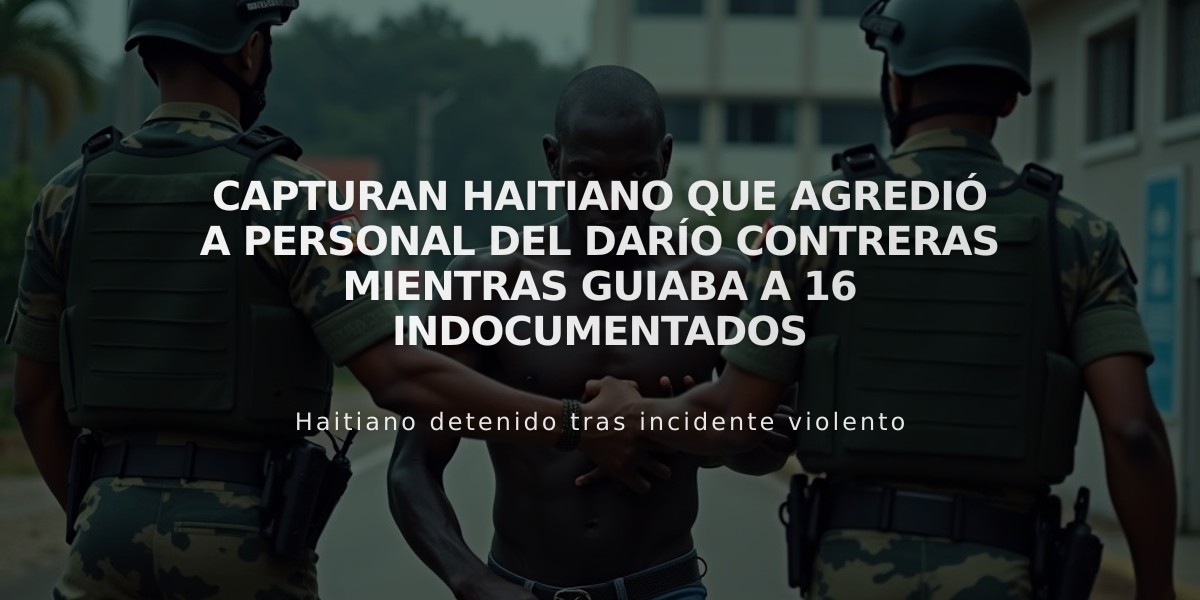 Capturan haitiano que agredió a personal del Darío Contreras mientras guiaba a 16 indocumentados