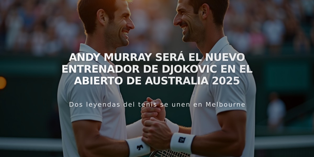 Andy Murray será el nuevo entrenador de Djokovic en el Abierto de Australia 2025