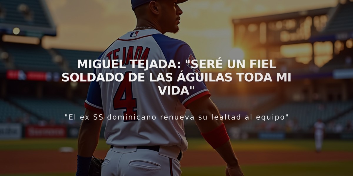 Miguel Tejada: "Seré un fiel soldado de las Águilas toda mi vida"