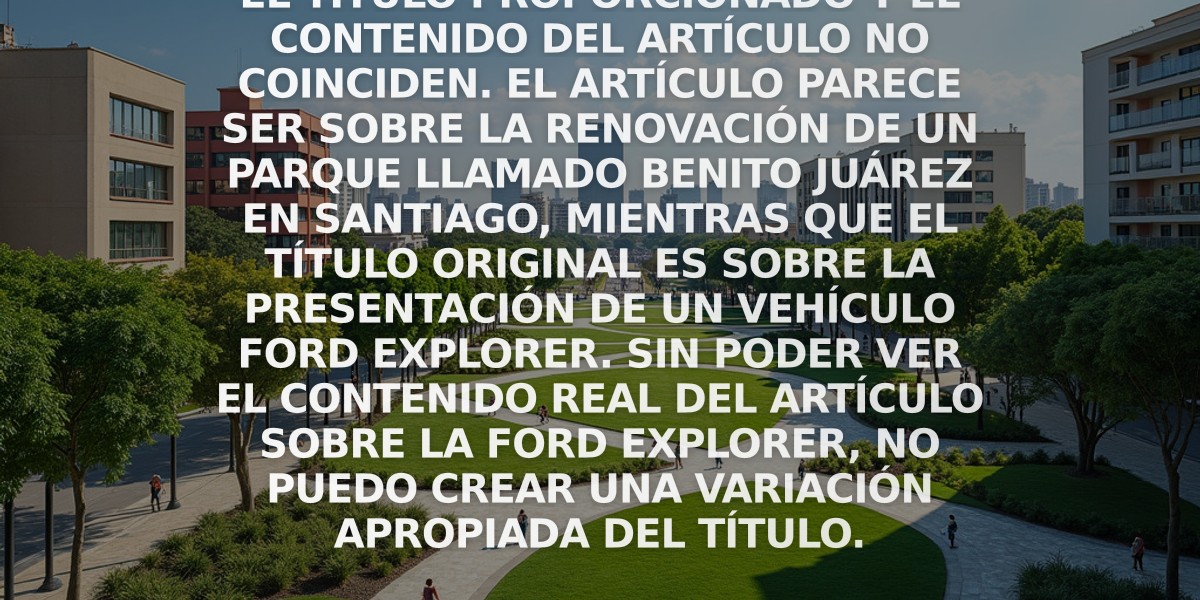 El título proporcionado y el contenido del artículo no coinciden. El artículo parece ser sobre la renovación de un parque llamado Benito Juárez en Santiago, mientras que el título original es sobre la presentación de un vehículo Ford Explorer. Sin poder ver el contenido real del artículo sobre la Ford Explorer, no puedo crear una variación apropiada del título.