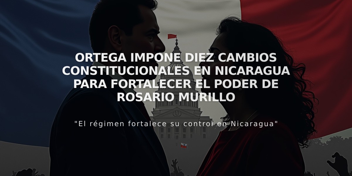 Ortega impone diez cambios constitucionales en Nicaragua para fortalecer el poder de Rosario Murillo