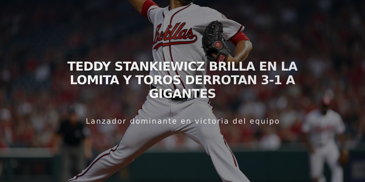 Teddy Stankiewicz brilla en la lomita y Toros derrotan 3-1 a Gigantes