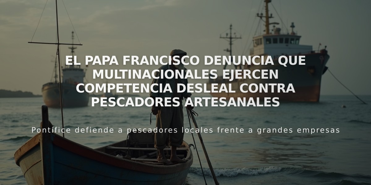 El Papa Francisco denuncia que multinacionales ejercen competencia desleal contra pescadores artesanales