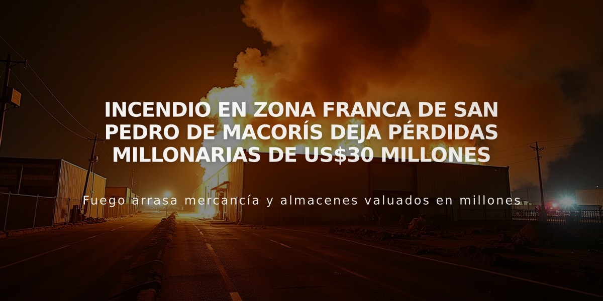 Incendio en zona franca de San Pedro de Macorís deja pérdidas millonarias de US$30 millones