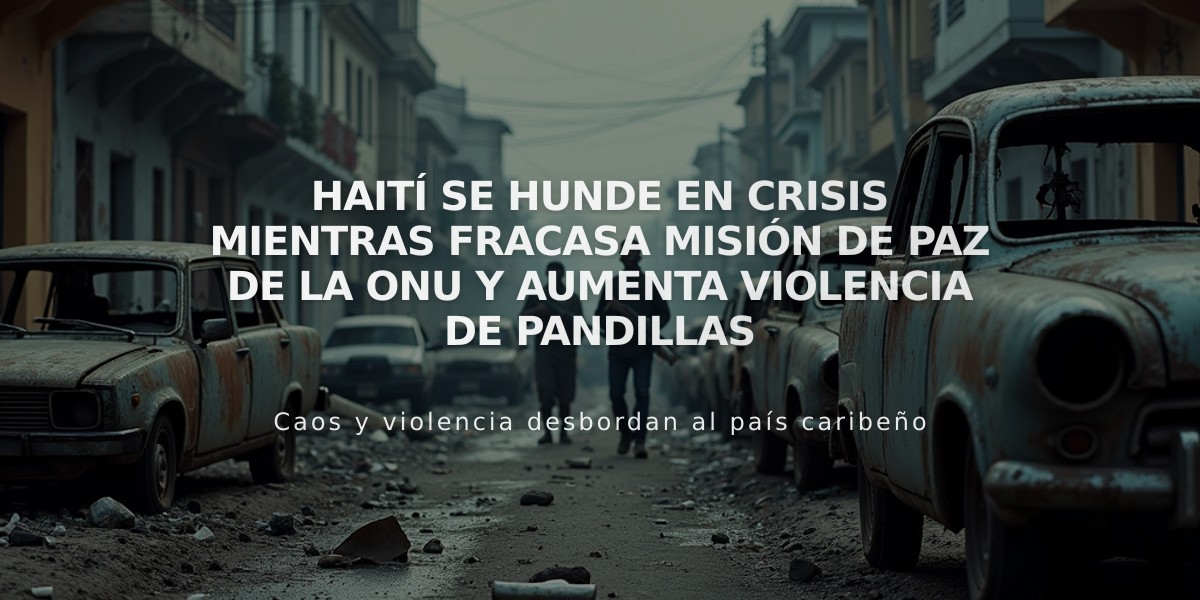 Haití se hunde en crisis mientras fracasa misión de paz de la ONU y aumenta violencia de pandillas