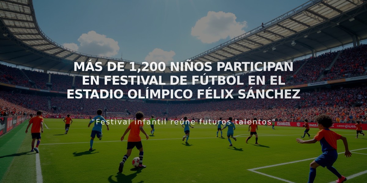 Más de 1,200 niños participan en festival de fútbol en el Estadio Olímpico Félix Sánchez