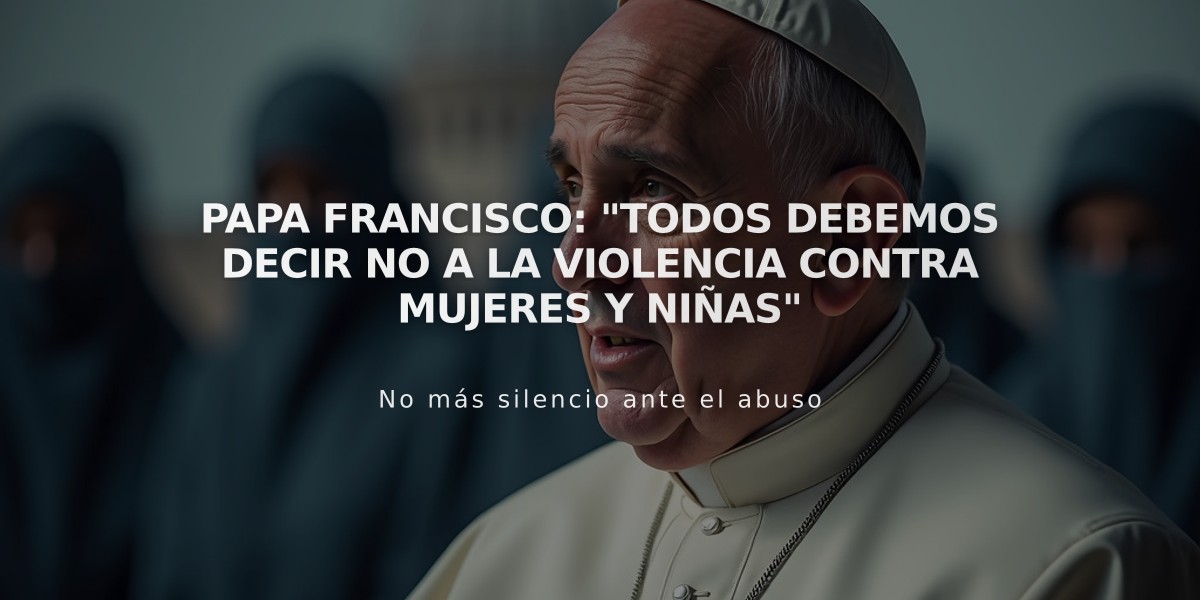 Papa Francisco: "Todos debemos decir no a la violencia contra mujeres y niñas"