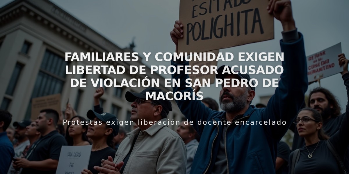 Familiares y comunidad exigen libertad de profesor acusado de violación en San Pedro de Macorís